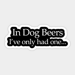 Mens In Dog Beers Ive Only Had One  Funny Drinking Sticker